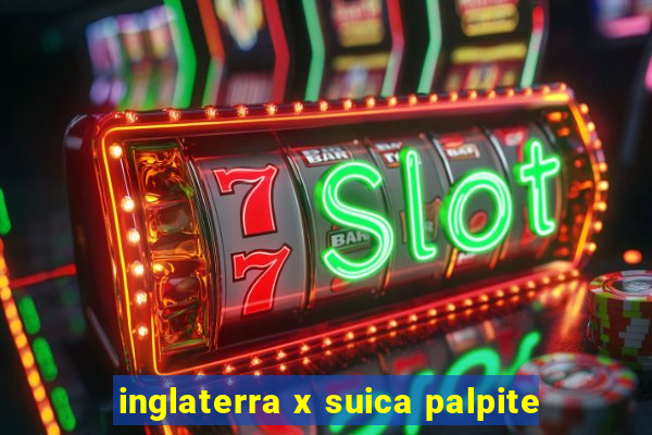 inglaterra x suica palpite